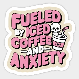 Fueled by Iced Coffee and Anxiety Sarcasm Sticker
